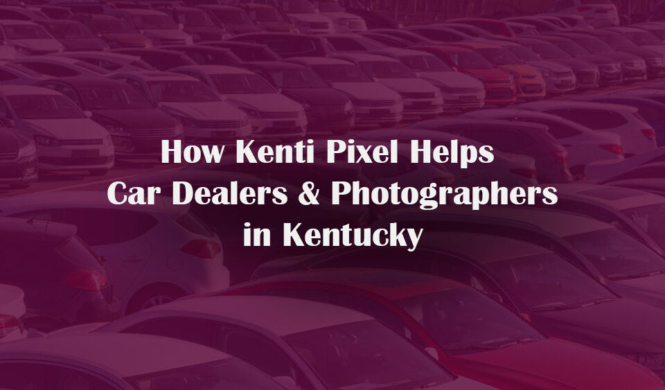 How Kenti Pixel Helps Car Dealers & Photographers in Kentucky
